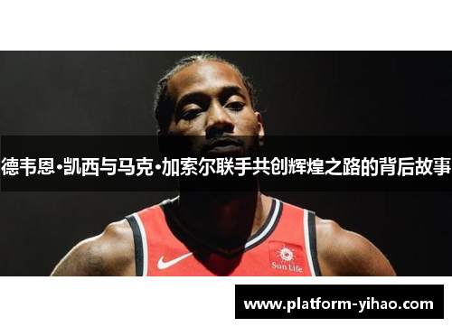 德韦恩·凯西与马克·加索尔联手共创辉煌之路的背后故事