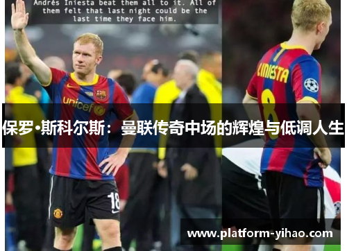 保罗·斯科尔斯：曼联传奇中场的辉煌与低调人生