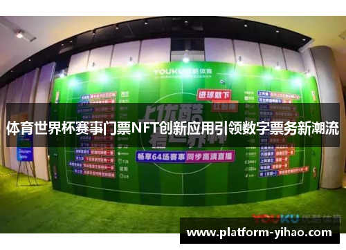 体育世界杯赛事门票NFT创新应用引领数字票务新潮流