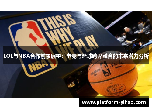 LOL与NBA合作前景展望：电竞与篮球跨界融合的未来潜力分析