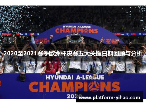 2020至2021赛季欧洲杯决赛五大关键日期回顾与分析