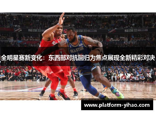 全明星赛新变化：东西部对抗回归为焦点展现全新精彩对决