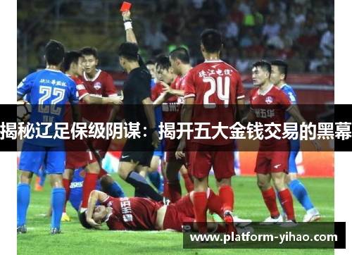 揭秘辽足保级阴谋：揭开五大金钱交易的黑幕